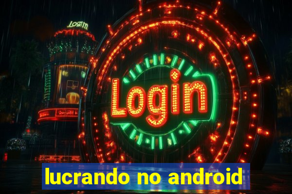 lucrando no android